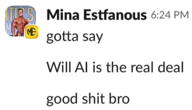 Slack message from Mina Estfanous: "gotta say. Will AI is the real deal. good shit bro".